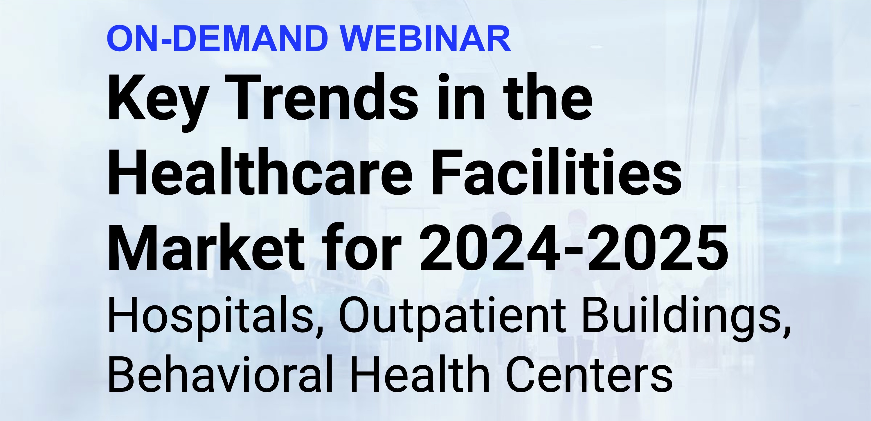 Watch on-demand: Key Trends in the Healthcare Facilities Market for 2024-2025